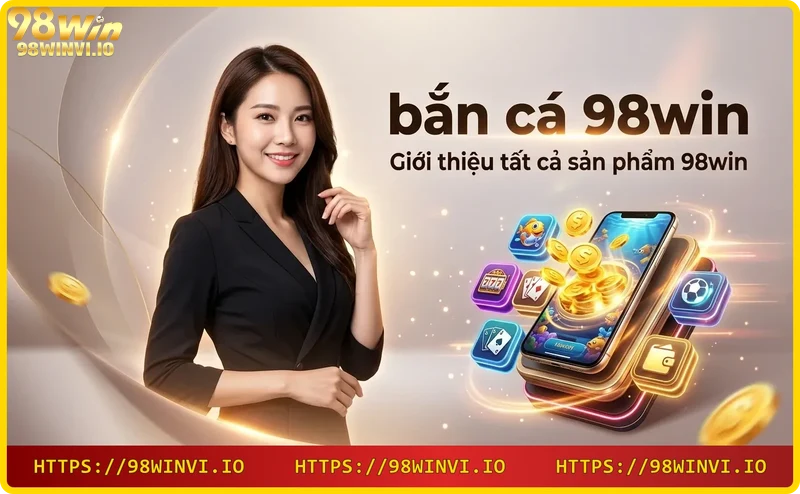 bộ sưu tập sản phẩm 98WIN gồm bắn cá, thể thao, casino, slot, xổ số
