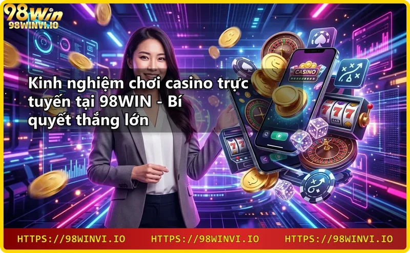 Các sản phẩm casino trực tuyến tại 98WIN: live casino, slot game, bắn cá, thể thao, xổ số