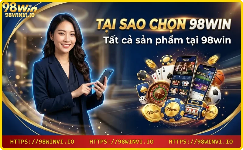 Các sản phẩm tại 98WIN: cá cược thể thao, casino, xổ số, slot game