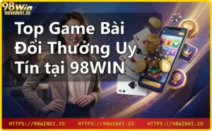 Giới thiệu 98WIN nhà cái uy tín game bài đổi thưởng