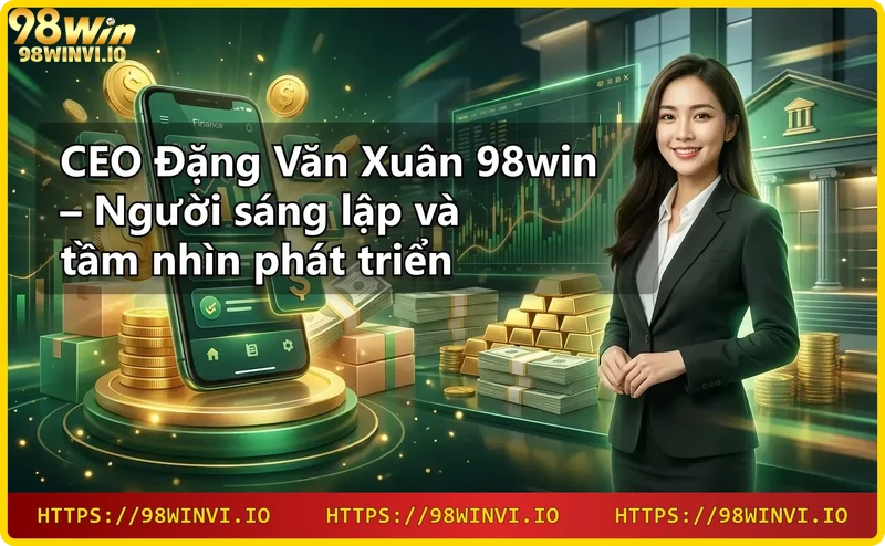 Giới thiệu CEO Đặng Văn Xuân 98win – hình ảnh biểu tượng lãnh đạo và tầm nhìn công nghệ