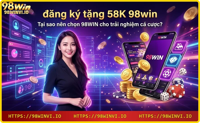 Tại sao nên chọn 98WIN - uy tín, bảo mật, thanh toán nhanh, hỗ trợ tận tâm